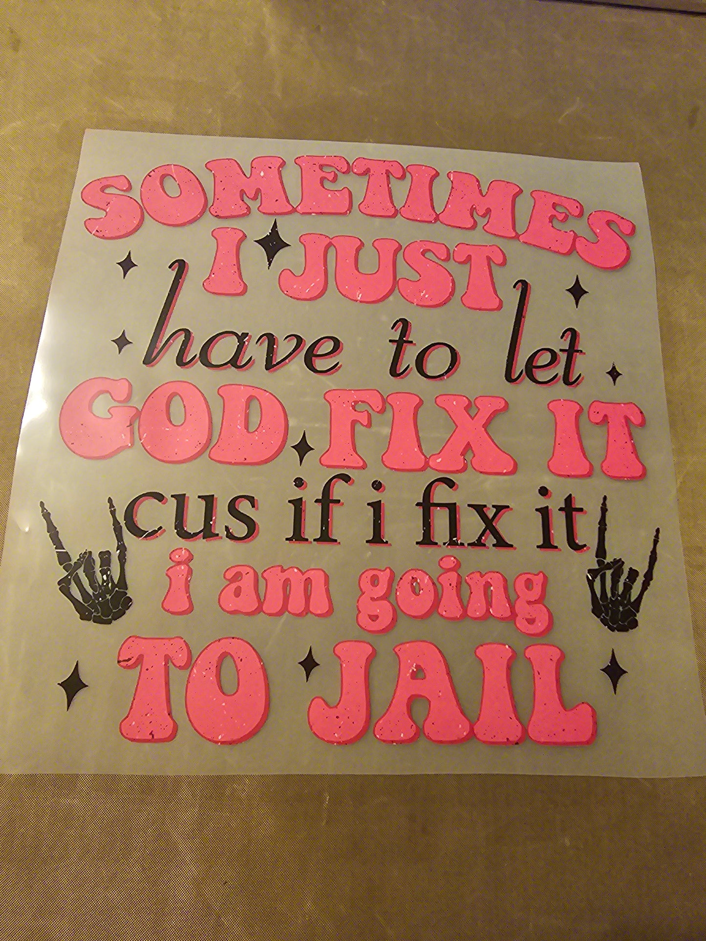 Sometimes I Just Have to Let God Fix It Cus If I Fix It I Am Going to Jail Design