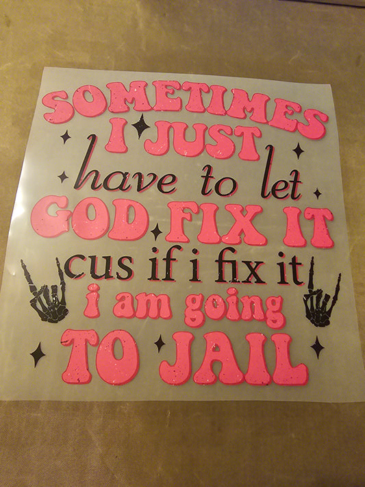Sometimes I Just Have to Let God Fix It Cus If I Fix It I Am Going to Jail Design