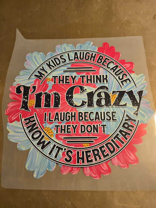 My Kids Laugh Because They Think I'm Crazy, I Laugh Because They Don't Know It's Hereditary Design