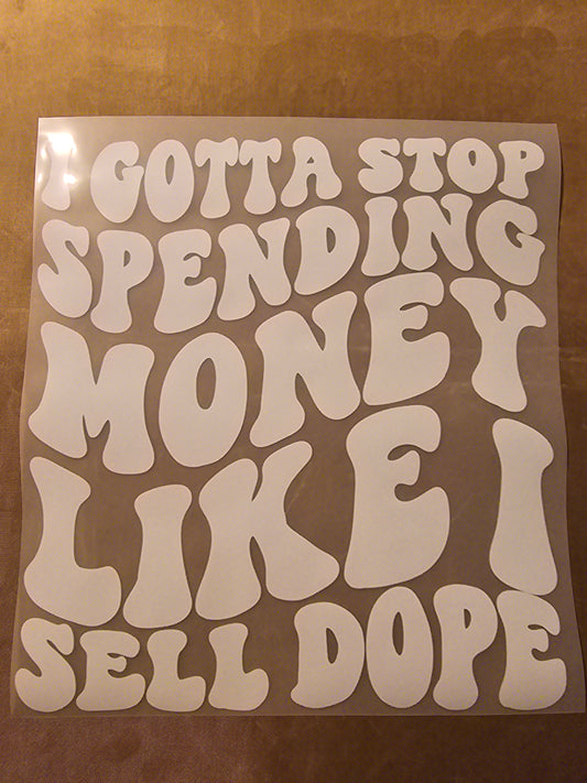 I Gotta Stop Spending Money Like I Sell Dope Design