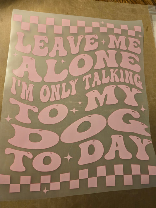 Leave Me Alone I'm Only Talking to My Dog Today Design