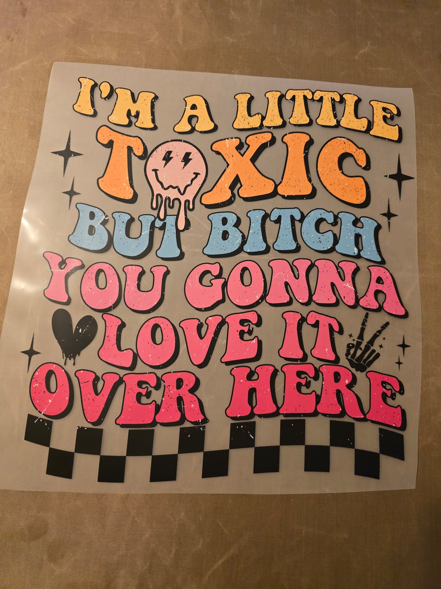 I'm a Little Toxic But Bitch You Gonna Love It Over Here Design