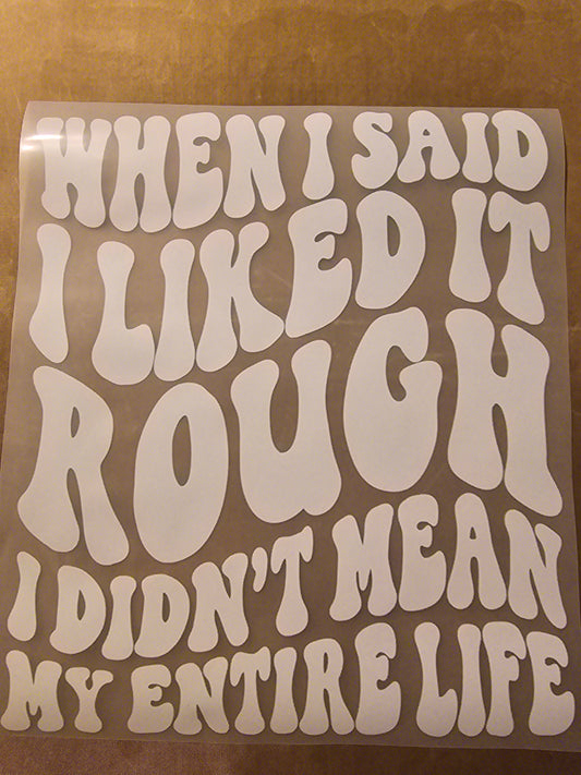 When I Said I Liked It Rough I Didn't  Mean My Entire Life Design